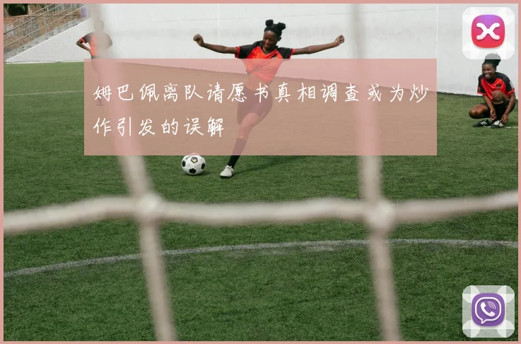 姆巴佩离队请愿书真相调查或为炒作引发的误解